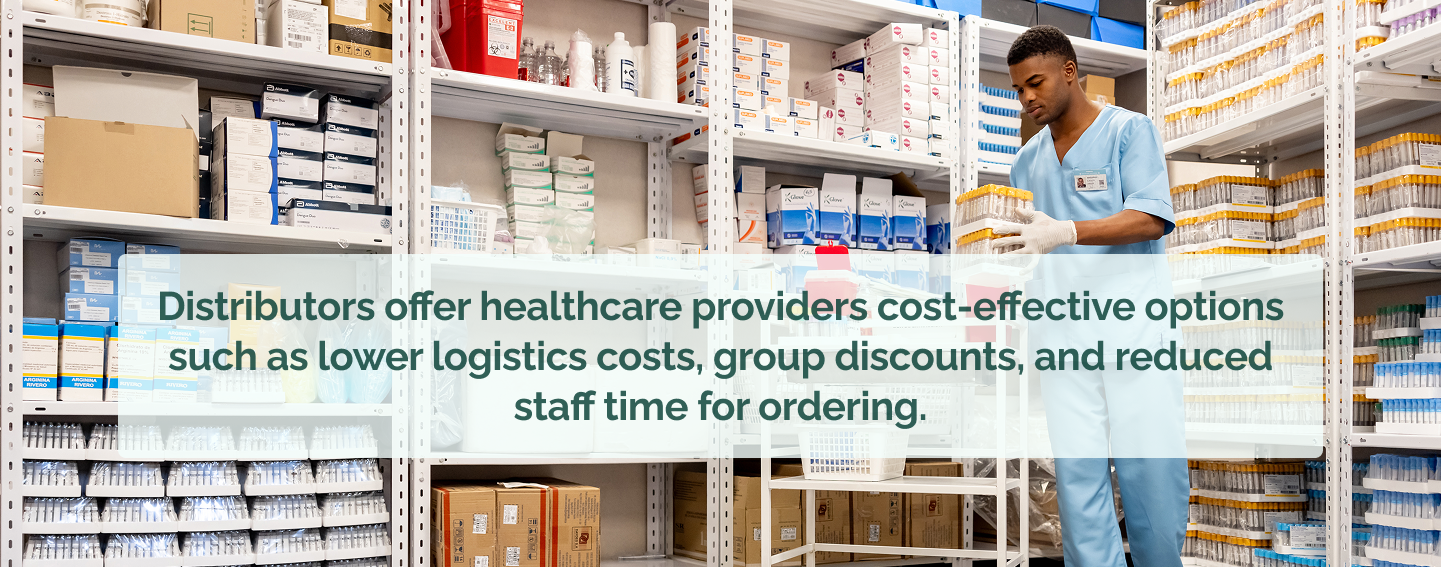 Distributors offer healthcare providers cost-effective options such as lower logistics costs, group discounts, and reduced staff time for ordering. 